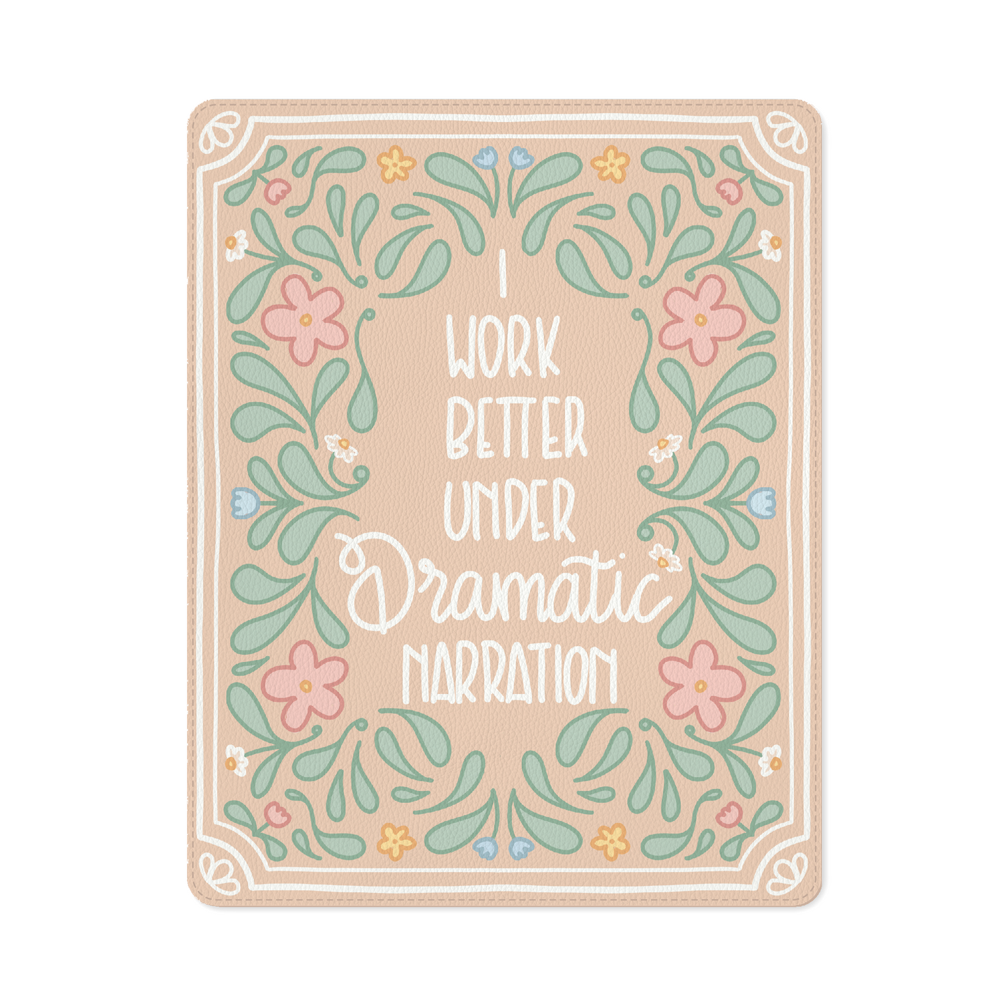 I Work Better Under Dramatic Narration Mouse Mat | Floral PU Leather Desk Pad